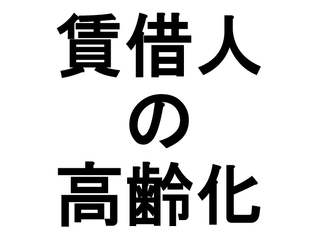 賃貸トラブル回避の小さなヒント１６（賃借人の高齢化）